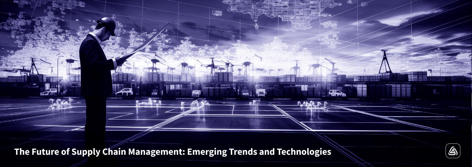 Future Chain The Future of Supply Chain Management: Emerging Trends and Technologies